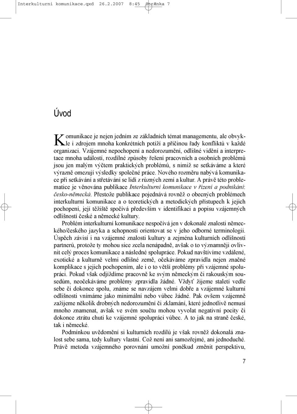 Vzájemné nepochopení a nedorozumění, odlišné vidění a interpretace mnoha událostí, rozdílné způsoby řešení pracovních a osobních problémů jsou jen malým výčtem praktických problémů, s nimiž se