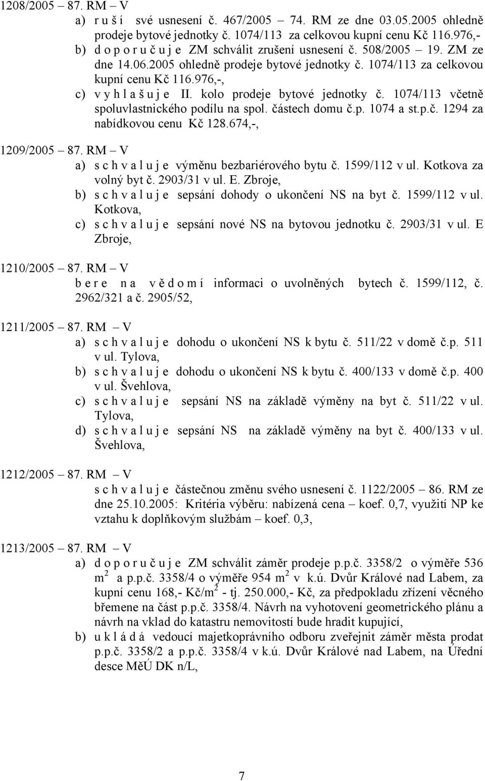 kolo prodeje bytové jednotky č. 1074/113 včetně spoluvlastnického podílu na spol. částech domu č.p. 1074 a st.p.č. 1294 za nabídkovou cenu Kč 128.674,-, 1209/2005 87.