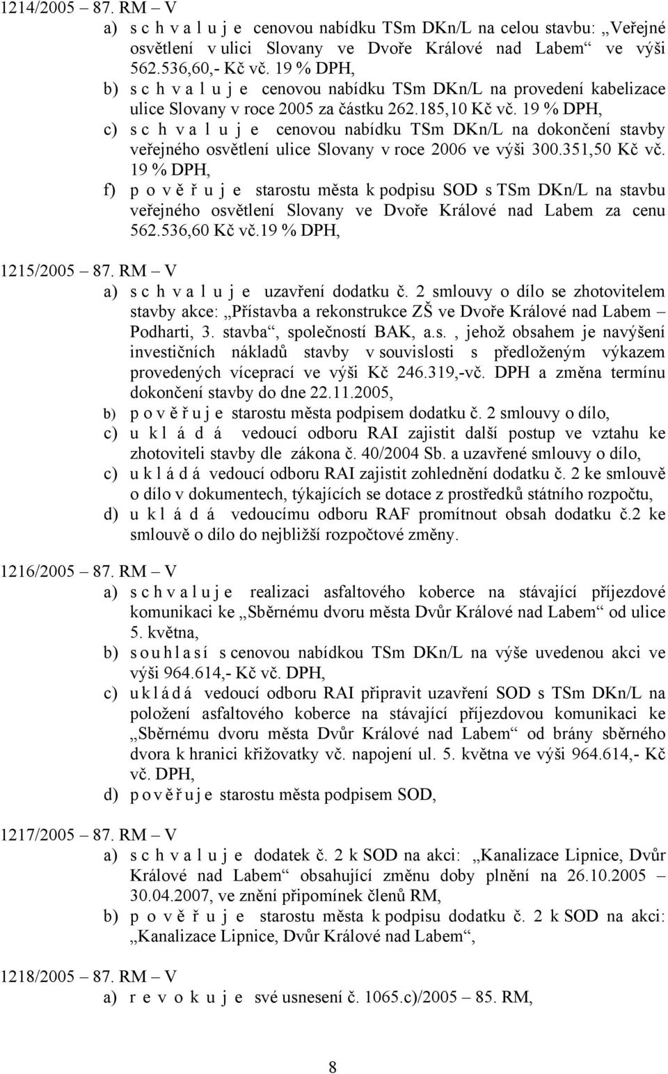 19 % DPH, c) s c h v a l u j e cenovou nabídku TSm DKn/L na dokončení stavby veřejného osvětlení ulice Slovany v roce 2006 ve výši 300.351,50 Kč vč.