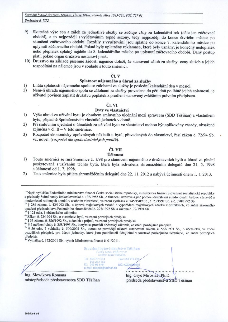 mesíce po skoncení zúctovacího období. Rozdíly z vyúctování jsou splatné do konce 7. kalendárního mesíce po uplynutí zúctovacího období.