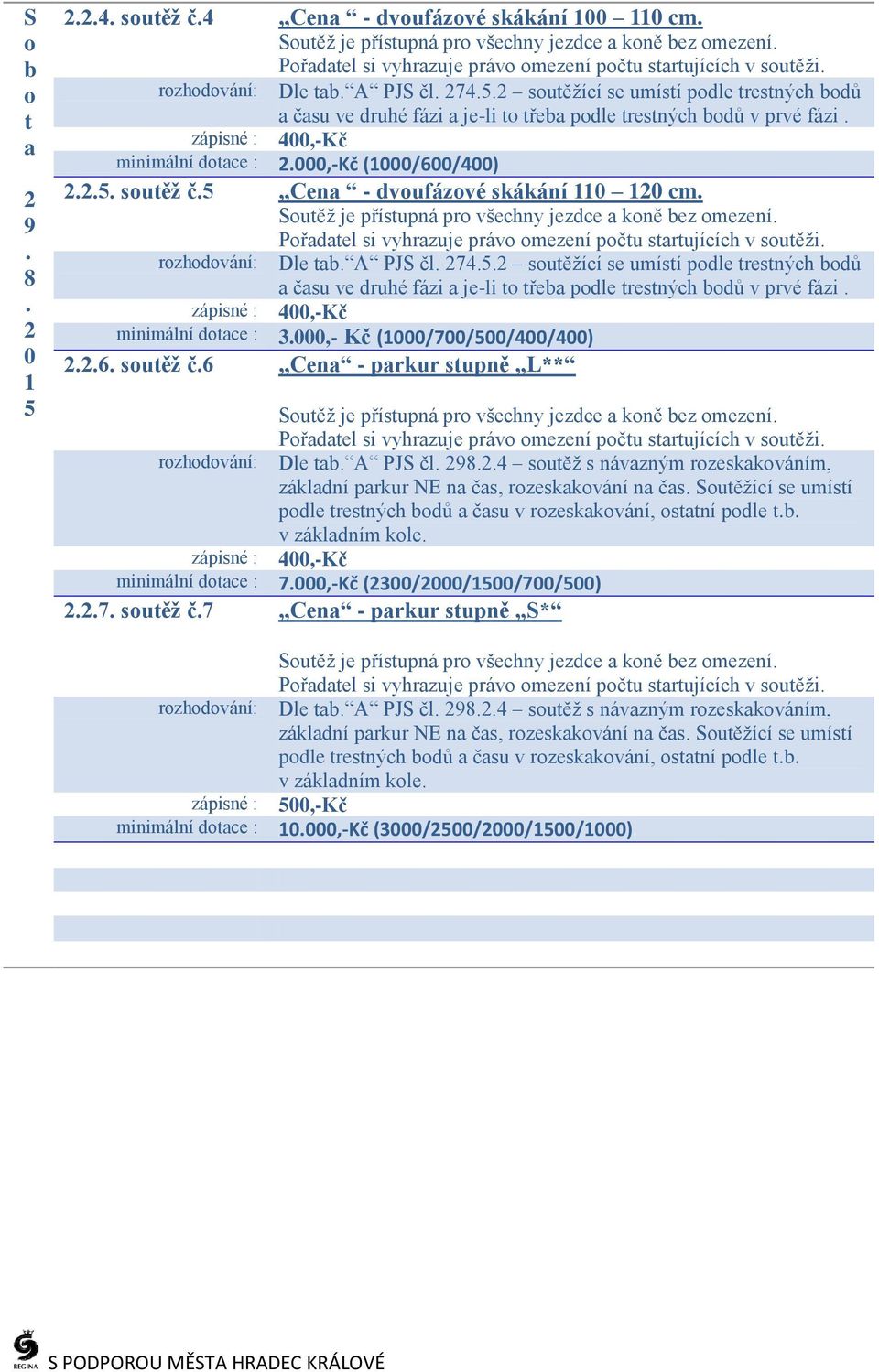 minimální dotac : 3,- Kč (/7//4/4) 6 soutěž č6 Cna - parkur stupně L** rozhodování: Dl tab A PJS čl 94 soutěž s návazným rozskakováním, základní parkur NE na čas, rozskakování na čas Soutěžící s