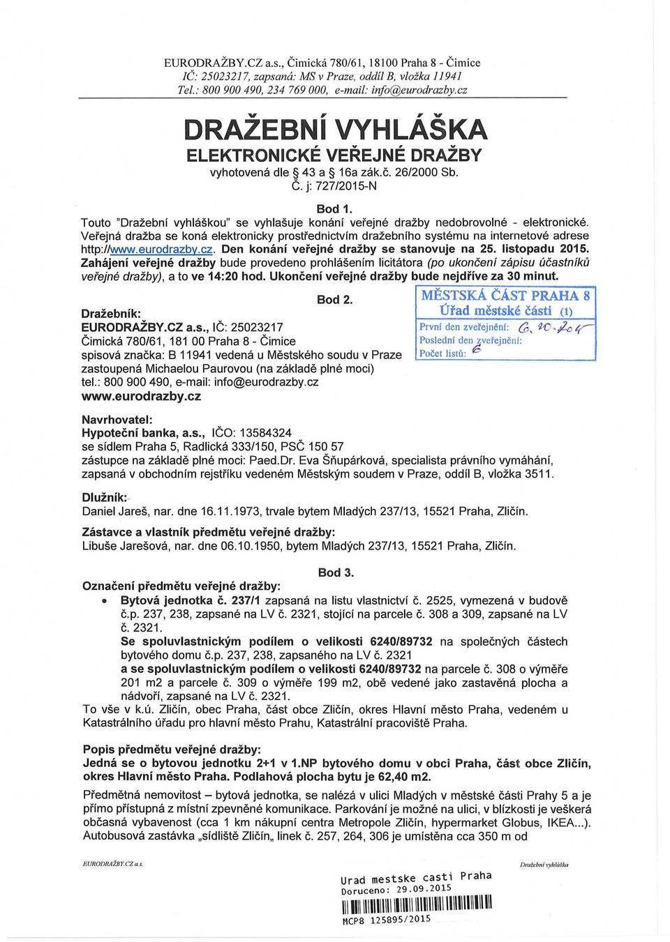 Touto "Dražební vyhláškou" se vyhlašuje konání veřejné dražby nedobrovolné - elektronické. Veřejná dražba se koná elektronicky prostřednictvím dražebního systému na internetové adrese http://www.