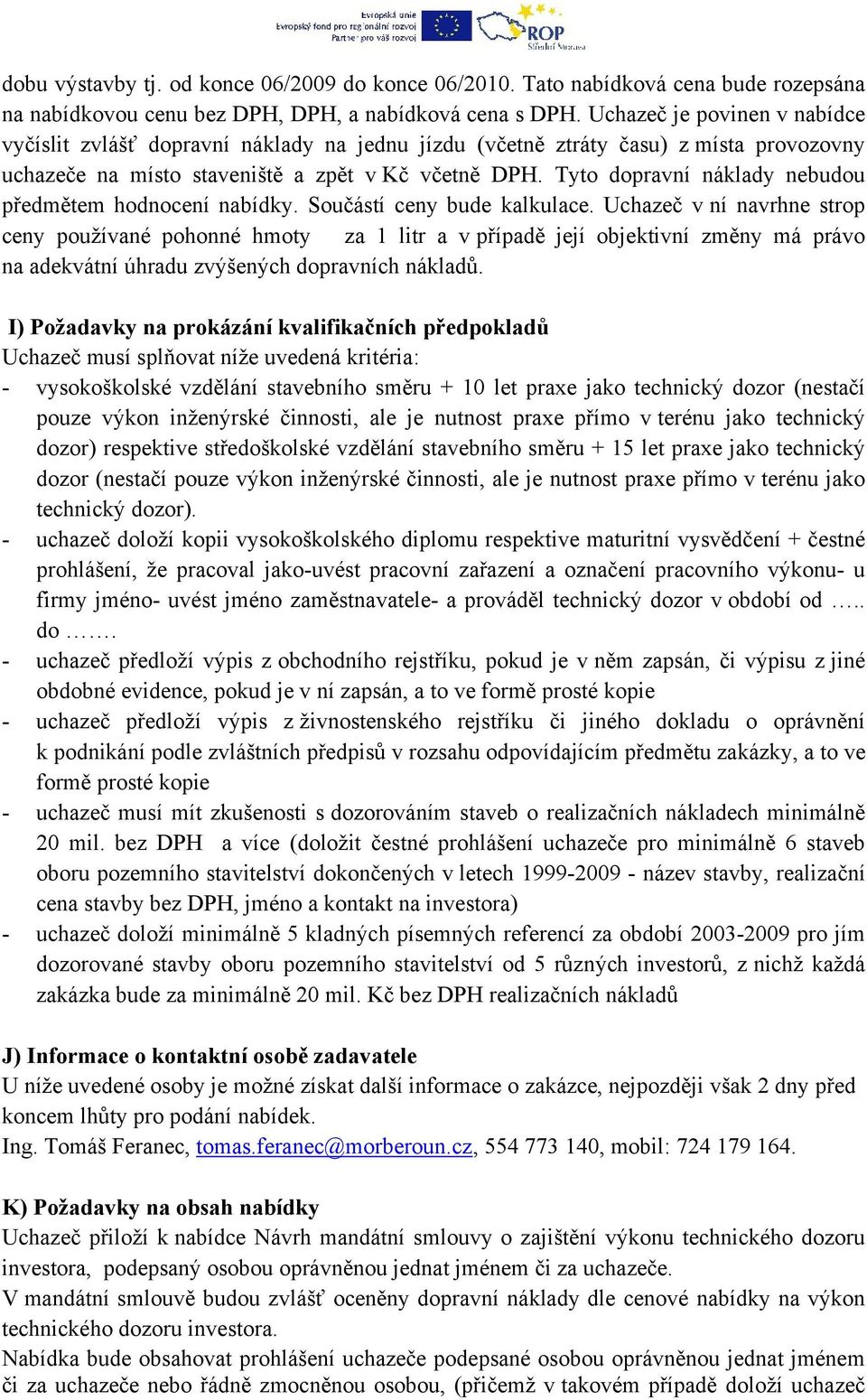 Tyto dopravní náklady nebudou předmětem hodnocení nabídky. Součástí ceny bude kalkulace.