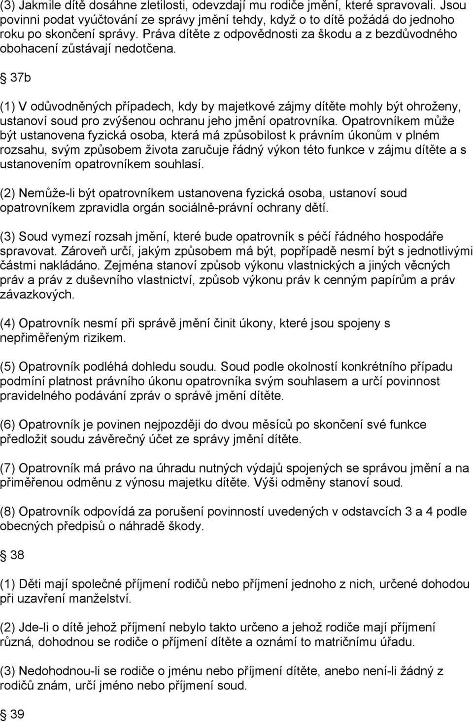 37b (1) V odůvodněných případech, kdy by majetkové zájmy dítěte mohly být ohroženy, ustanoví soud pro zvýšenou ochranu jeho jmění opatrovníka.