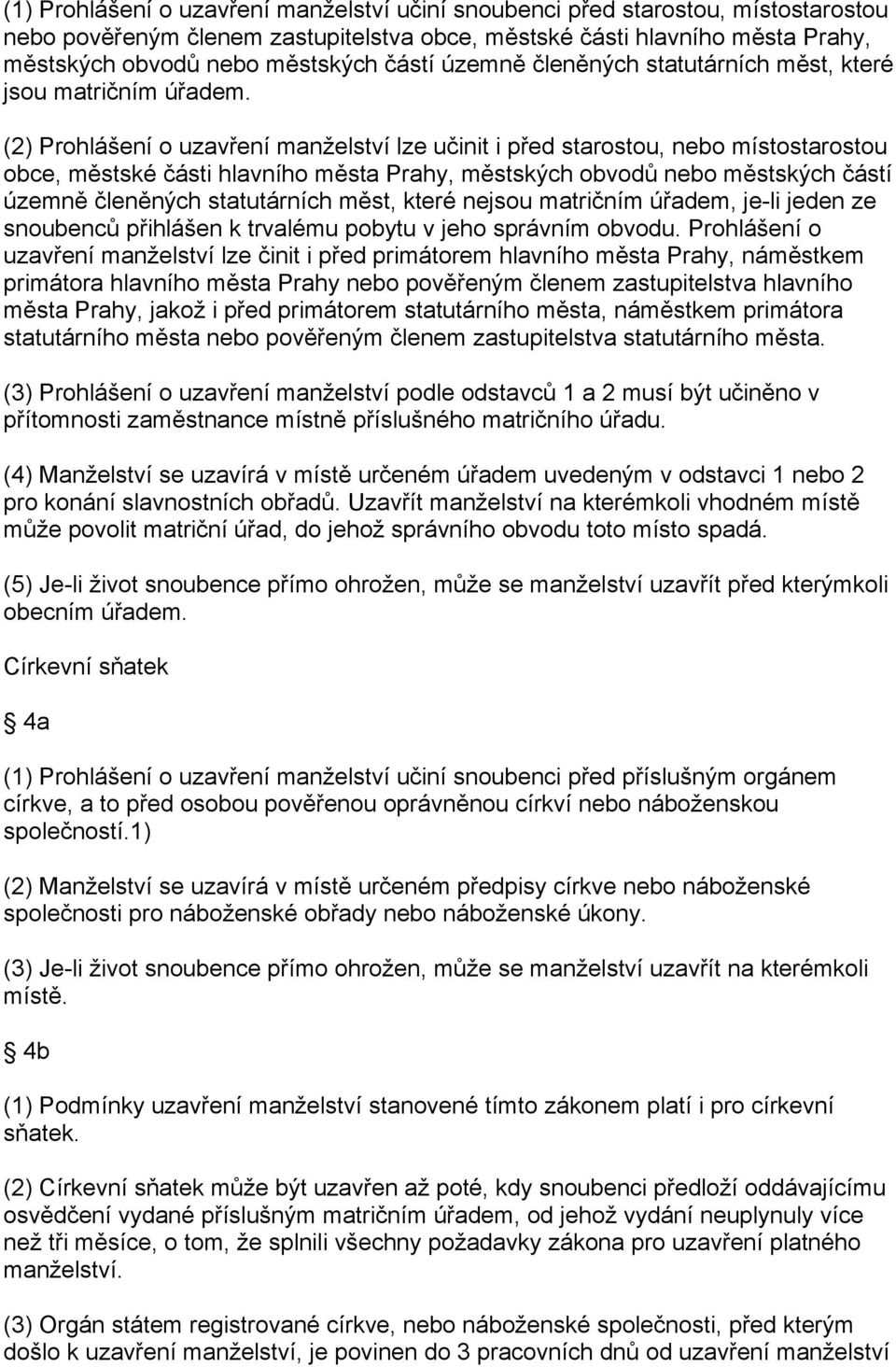 (2) Prohlášení o uzavření manželství lze učinit i před starostou, nebo místostarostou obce, městské části hlavního města Prahy, městských obvodů nebo městských částí územně členěných statutárních