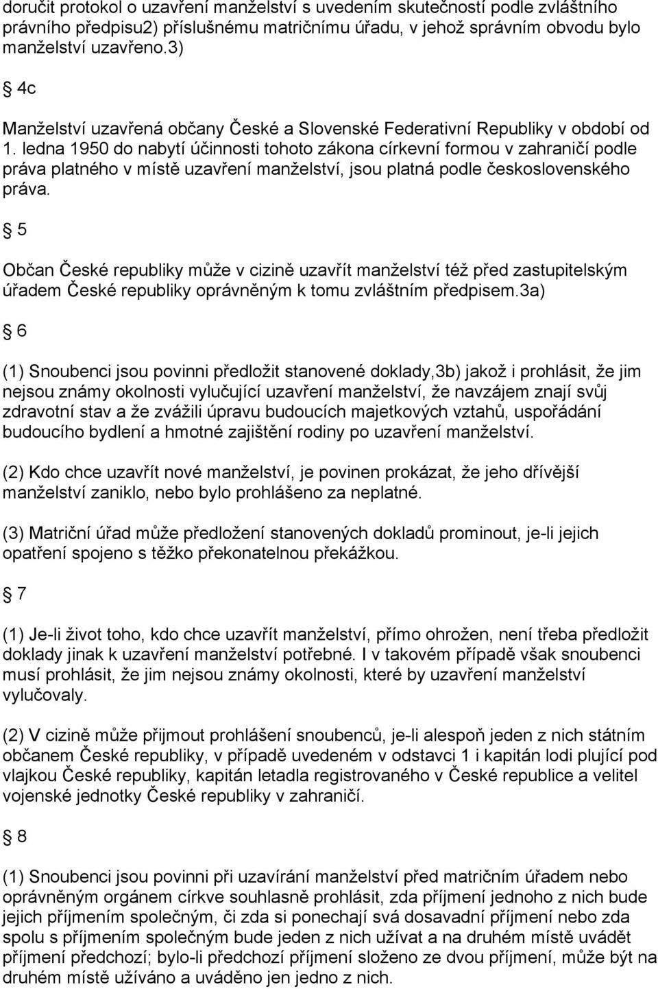 ledna 1950 do nabytí účinnosti tohoto zákona církevní formou v zahraničí podle práva platného v místě uzavření manželství, jsou platná podle československého práva.