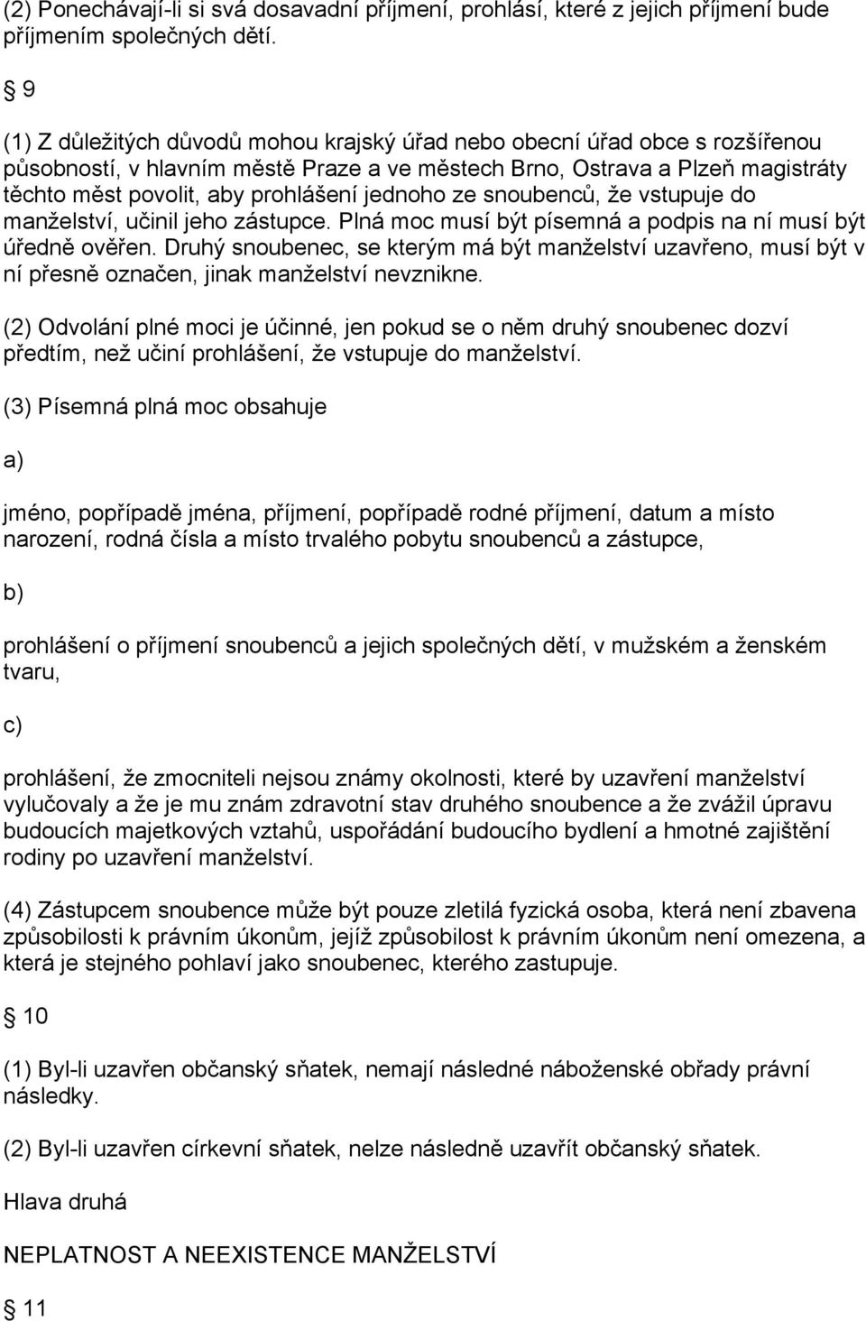 jednoho ze snoubenců, že vstupuje do manželství, učinil jeho zástupce. Plná moc musí být písemná a podpis na ní musí být úředně ověřen.