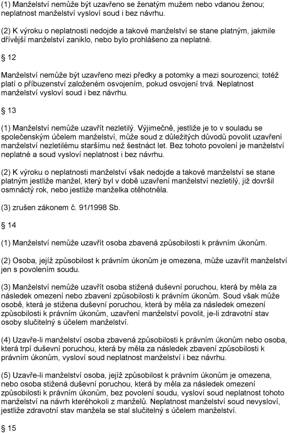 12 Manželství nemůže být uzavřeno mezi předky a potomky a mezi sourozenci; totéž platí o příbuzenství založeném osvojením, pokud osvojení trvá. Neplatnost manželství vysloví soud i bez návrhu.