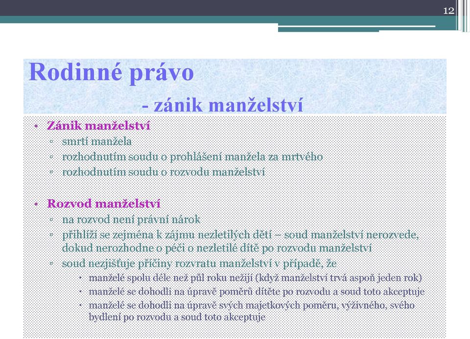 manželství soud nezjišťuje příčiny rozvratu manželství v případě, že manželé spolu déle než půl roku nežijí (když manželství trvá aspoň jeden rok) manželé se