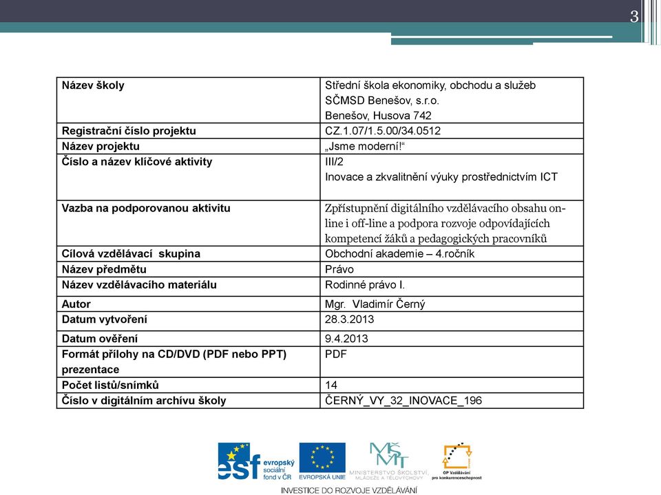 III/2 Inovace a zkvalitnění výuky prostřednictvím ICT Vazba na podporovanou aktivitu Zpřístupnění digitálního vzdělávacího obsahu online i off-line a podpora rozvoje odpovídajících