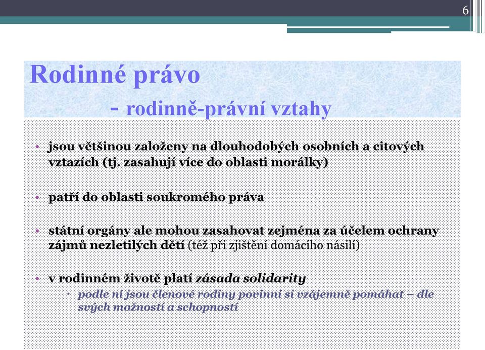 zejména za účelem ochrany zájmů nezletilých dětí (též při zjištění domácího násilí) v rodinném životě