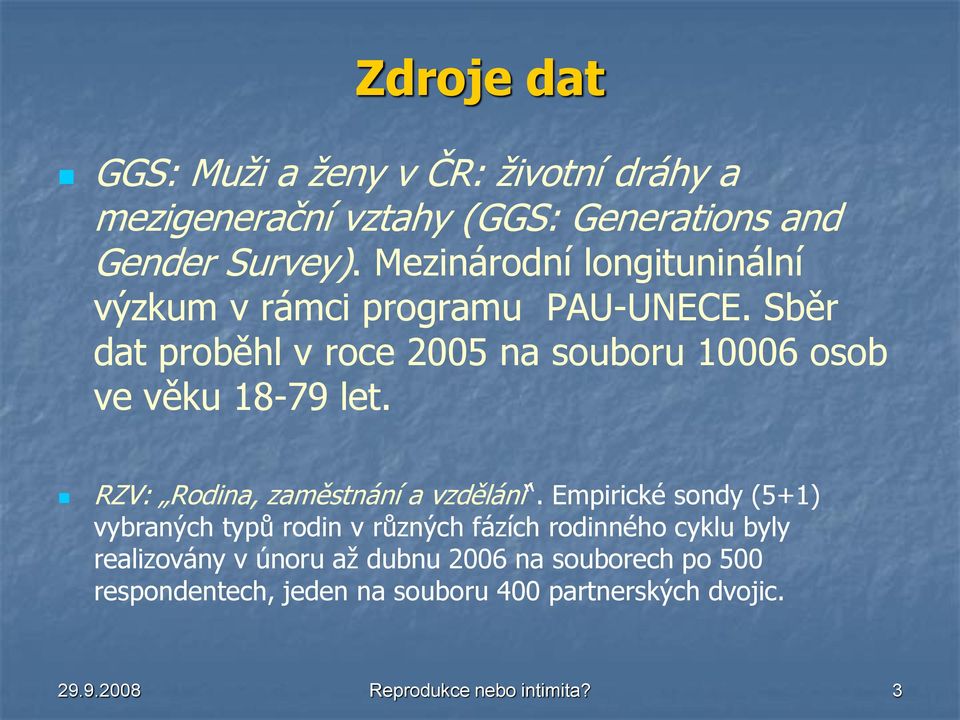 Sběr dat proběhl v roce 2005 na souboru 10006 osob ve věku 18-79 let. RZV: Rodina, zaměstnání a vzdělání.