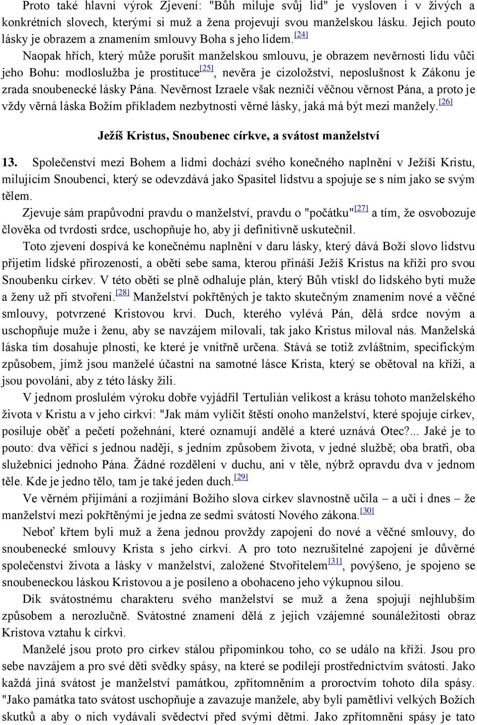 [24] Naopak hřích, který může porušit manželskou smlouvu, je obrazem nevěrnosti lidu vůči jeho Bohu: modloslužba je prostituce [25], nevěra je cizoložství, neposlušnost k Zákonu je zrada snoubenecké