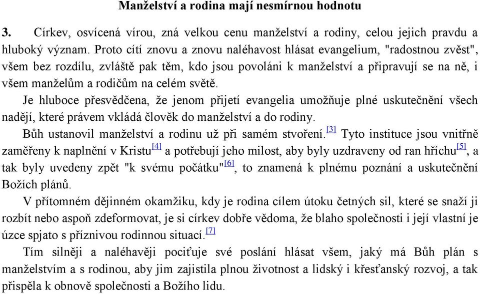 světě. Je hluboce přesvědčena, že jenom přijetí evangelia umožňuje plné uskutečnění všech nadějí, které právem vkládá člověk do manželství a do rodiny.