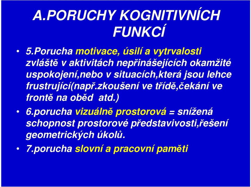 uspokojení,nebo v situacích,která jsou lehce frustrující(např.