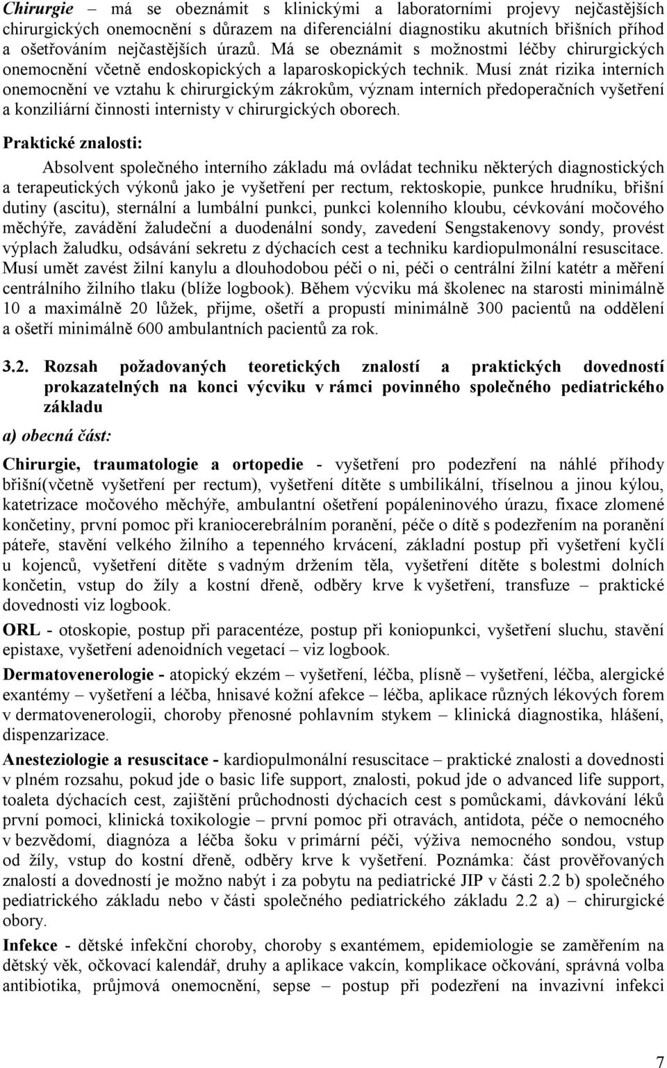 Musí znát rizika interních onemocnění ve vztahu k chirurgickým zákrokům, význam interních předoperačních vyšetření a konziliární činnosti internisty v chirurgických oborech.