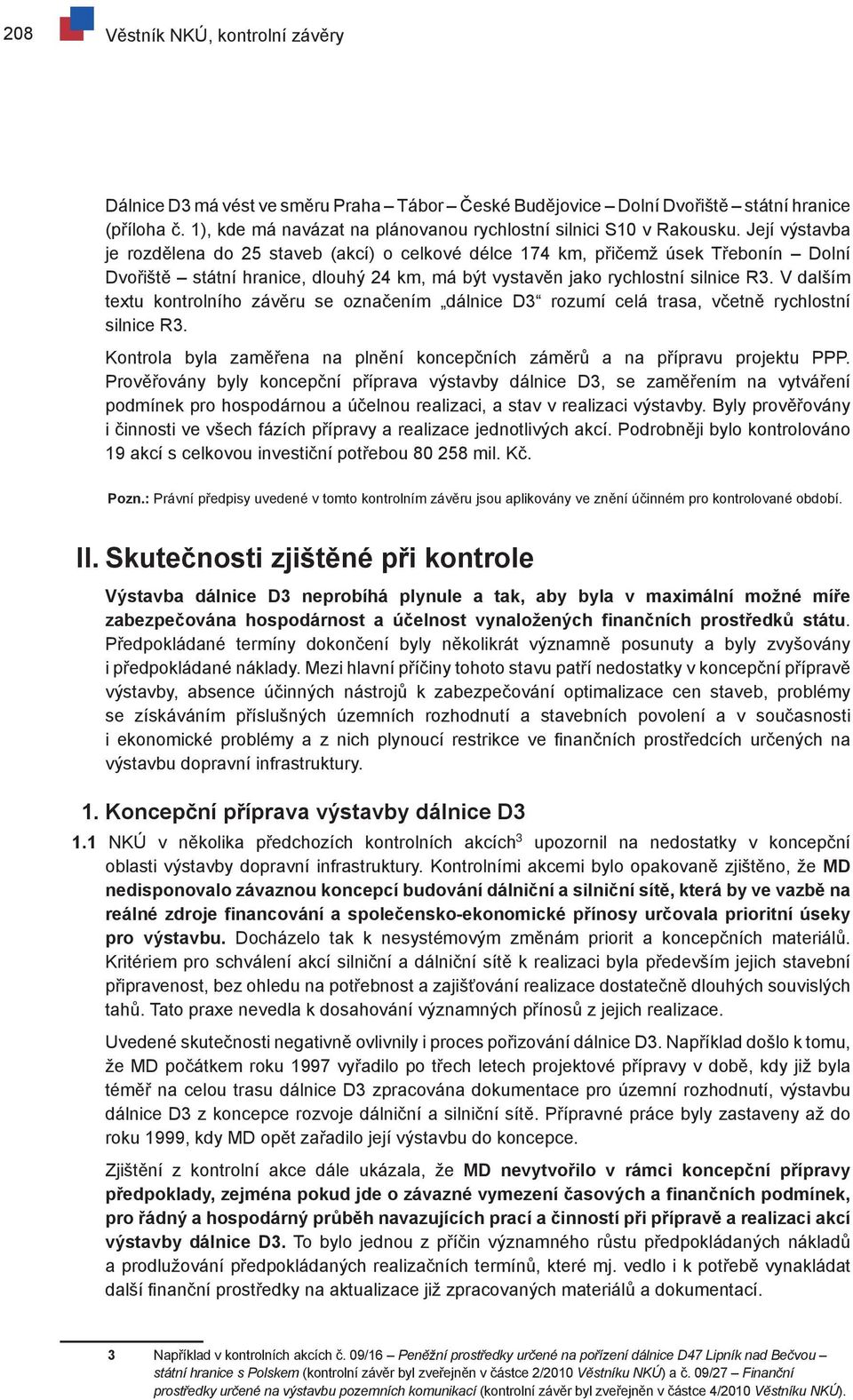 V dalším textu kontrolního závěru se označením dálnice D3 rozumí celá trasa, včetně rychlostní silnice R3. Kontrola byla zaměřena na plnění koncepčních záměrů a na přípravu projektu PPP.