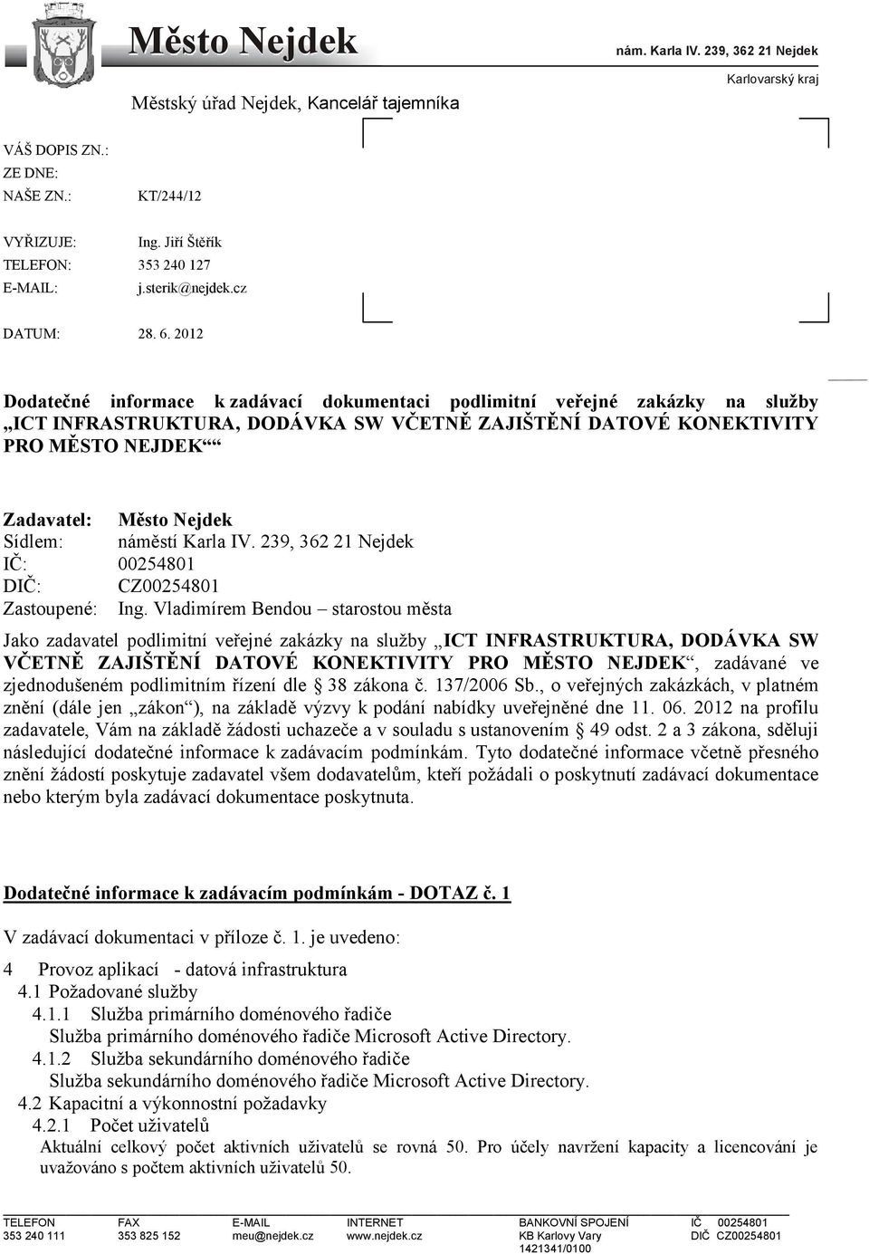 2012 Dodatečné informace k zadávací dokumentaci podlimitní veřejné zakázky na služby ICT INFRASTRUKTURA, DODÁVKA SW VČETNĚ ZAJIŠTĚNÍ DATOVÉ KONEKTIVITY PRO MĚSTO NEJDEK Zadavatel: Město Nejdek