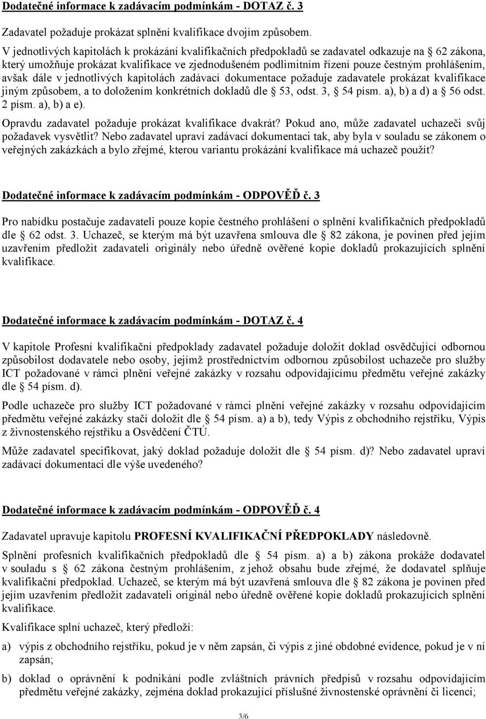 avšak dále v jednotlivých kapitolách zadávací dokumentace požaduje zadavatele prokázat kvalifikace jiným způsobem, a to doložením konkrétních dokladů dle 53, odst. 3, 54 písm. a), b) a d) a 56 odst.