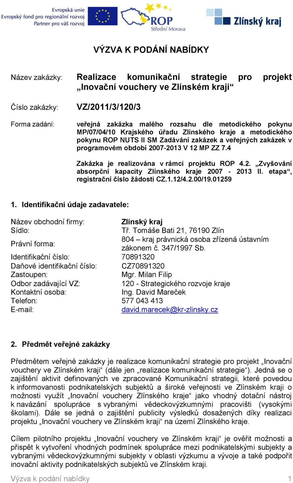 4 Zakázka je realizována v rámci projektu ROP 4.2. Zvyšování absorpční kapacity Zlínského kraje 2007-2013 II. etapa, registrační číslo žádosti CZ.1.12/4.2.00/19.01259 1.