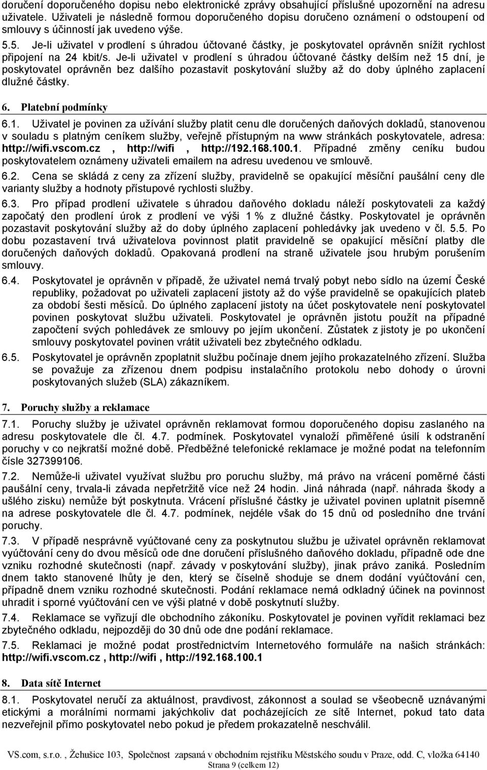 5. Je-li uživatel v prodlení s úhradou účtované částky, je poskytovatel oprávněn snížit rychlost připojení na 24 kbit/s.