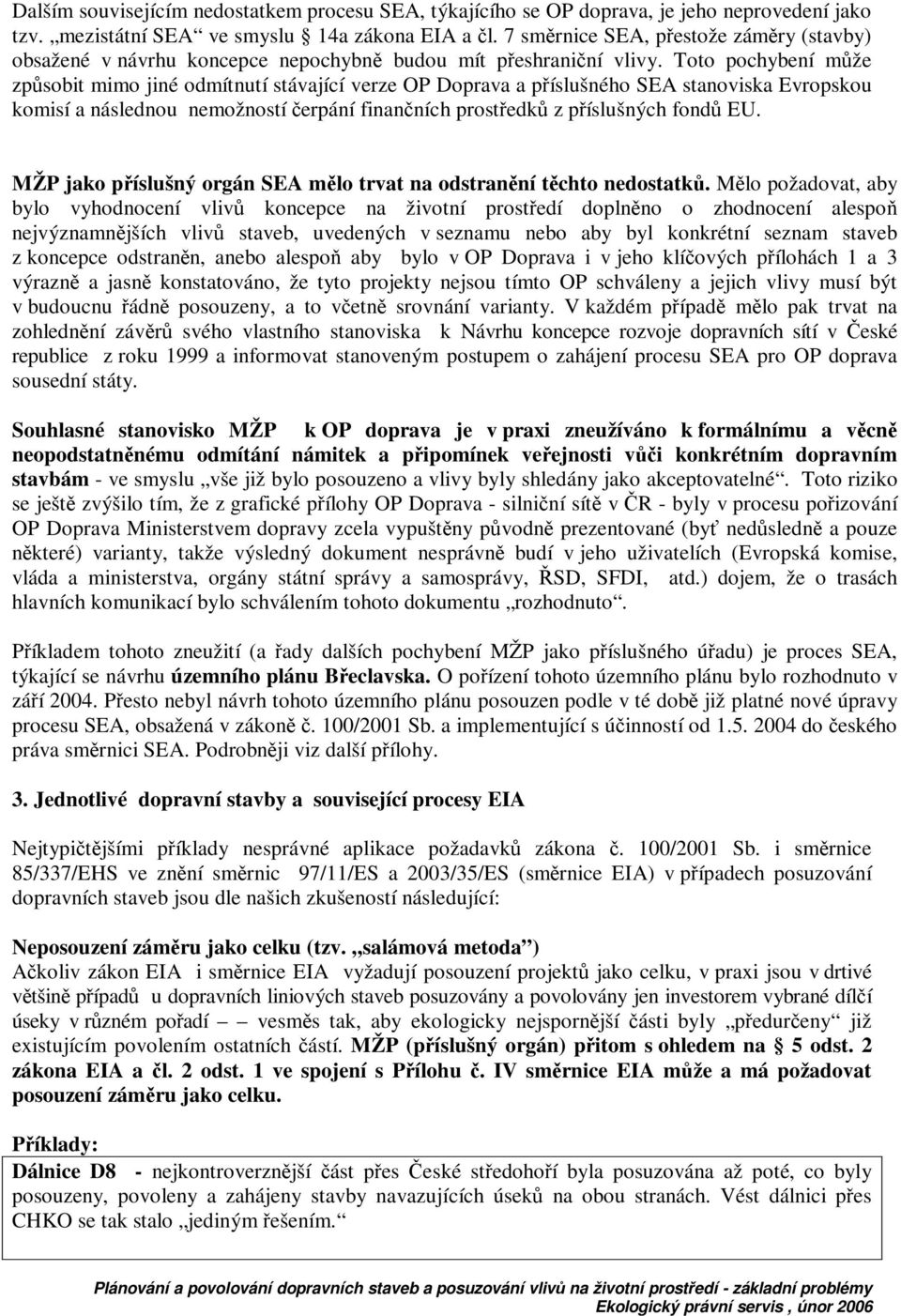 Toto pochybení mže zpsobit mimo jiné odmítnutí stávající verze OP Doprava a píslušného SEA stanoviska Evropskou komisí a následnou nemožností erpání finanních prostedk z píslušných fond EU.