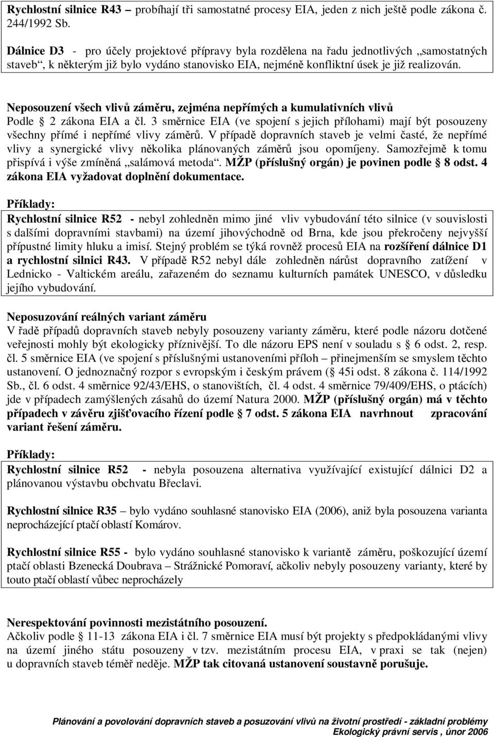 Neposouzení všech vliv zámru, zejména nepímých a kumulativních vliv Podle 2 zákona EIA a l. 3 smrnice EIA (ve spojení s jejich pílohami) mají být posouzeny všechny pímé i nepímé vlivy zámr.