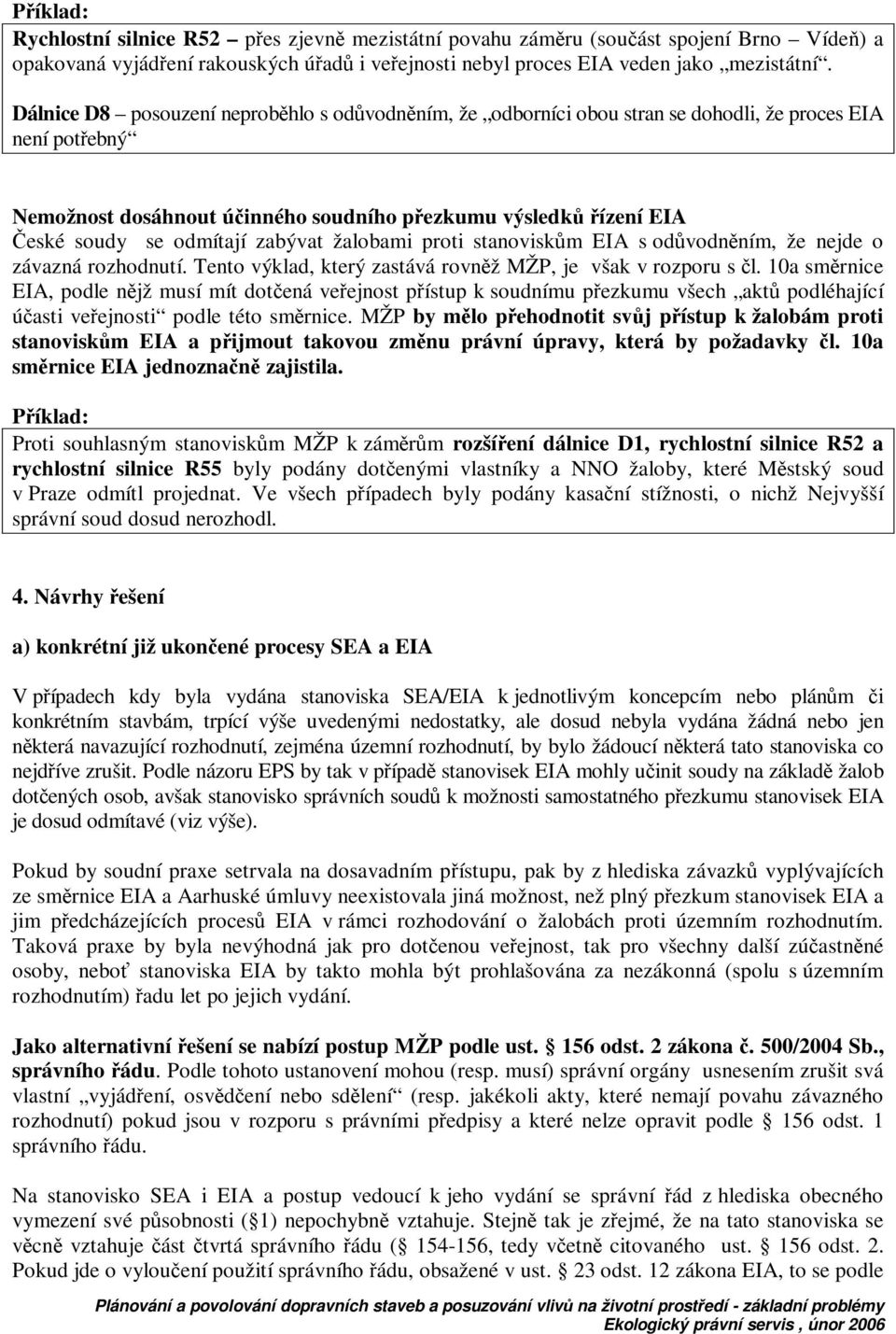 zabývat žalobami proti stanoviskm EIA s odvodnním, že nejde o závazná rozhodnutí. Tento výklad, který zastává rovnž MŽP, je však v rozporu s l.