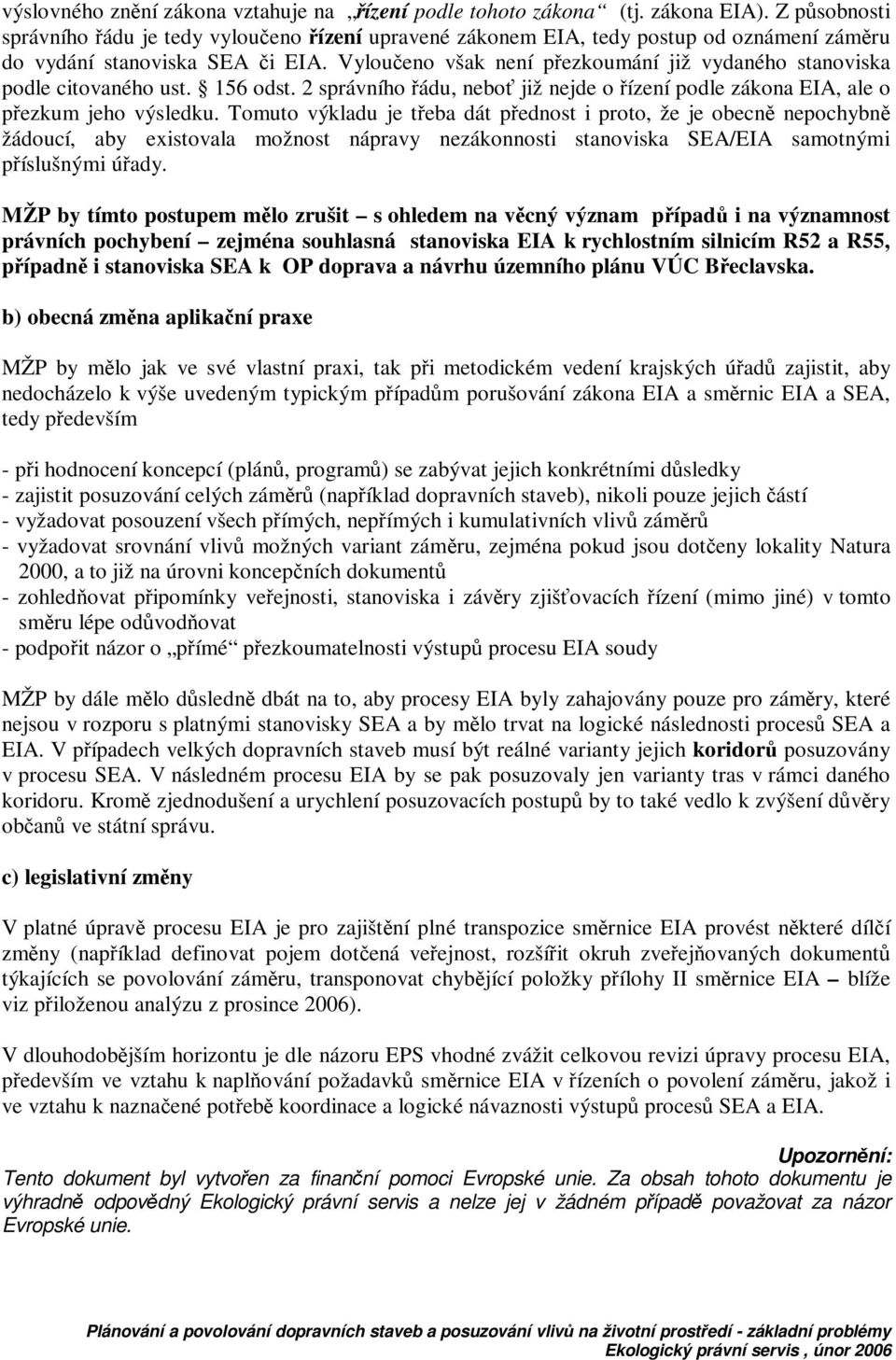 Vyloueno však není pezkoumání již vydaného stanoviska podle citovaného ust. 156 odst. 2 správního ádu, nebo již nejde o ízení podle zákona EIA, ale o pezkum jeho výsledku.