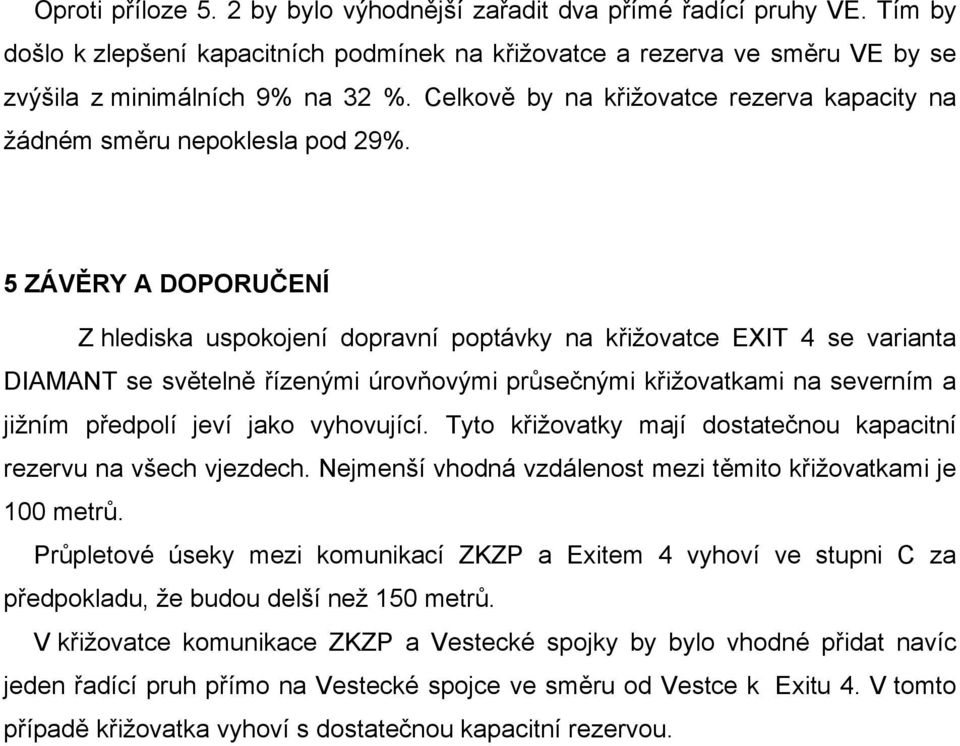 5 ZÁVĚRY A DOPORUČENÍ Z hlediska uspokojení dopravní poptávky na křižovatce EXIT 4 se varianta DIAMANT se světelně řízenými úrovňovými průsečnými křižovatkami na severním a jižním předpolí jeví jako