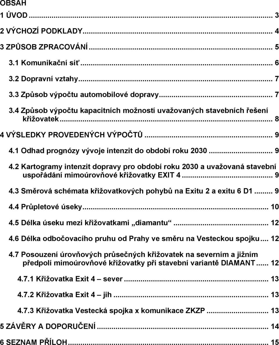 .. 9 4.3 Směrová schémata křižovatkových pohybů na Exitu 2 a exitu 6 D1... 9 4.4 Průpletové úseky... 10 4.5 Délka úseku mezi křižovatkami diamantu... 12 4.