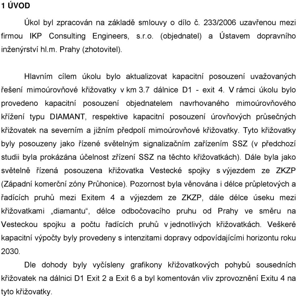 V rámci úkolu bylo provedeno kapacitní posouzení objednatelem navrhovaného mimoúrovňového křížení typu DIAMANT, respektive kapacitní posouzení úrovňových průsečných křižovatek na severním a jižním