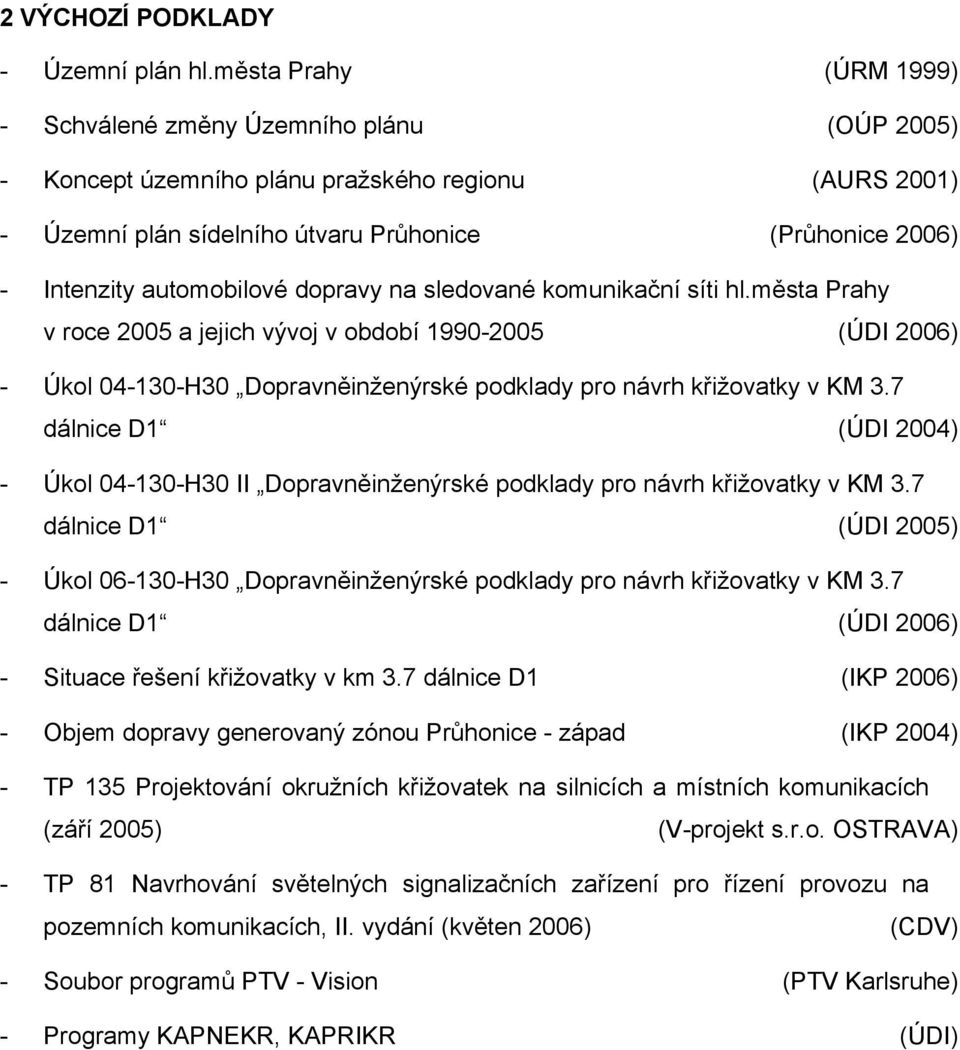 automobilové dopravy na sledované komunikační síti hl.města Prahy v roce 2005 a jejich vývoj v období 1990-2005 (ÚDI 2006) - Úkol 04-130-H30 Dopravněinženýrské podklady pro návrh křižovatky v KM 3.