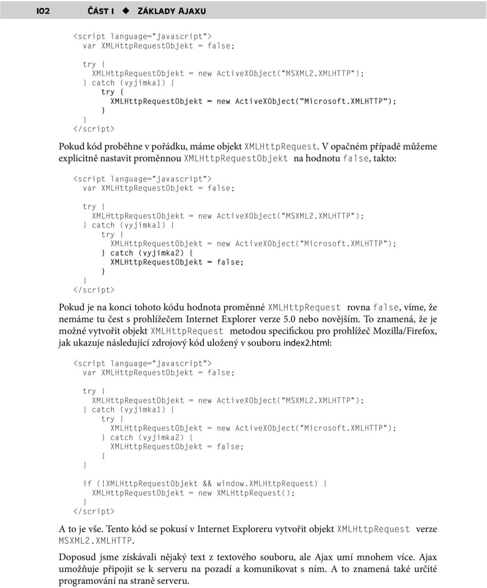 XMLHttpRequestObjekt = false; try XMLHttpRequestObjekt = new ActiveXObject( MSXML2XMLHTTP ); catch (vyjimka1) try XMLHttpRequestObjekt = new ActiveXObject( MicrosoftXMLHTTP ); catch (vyjimka2)