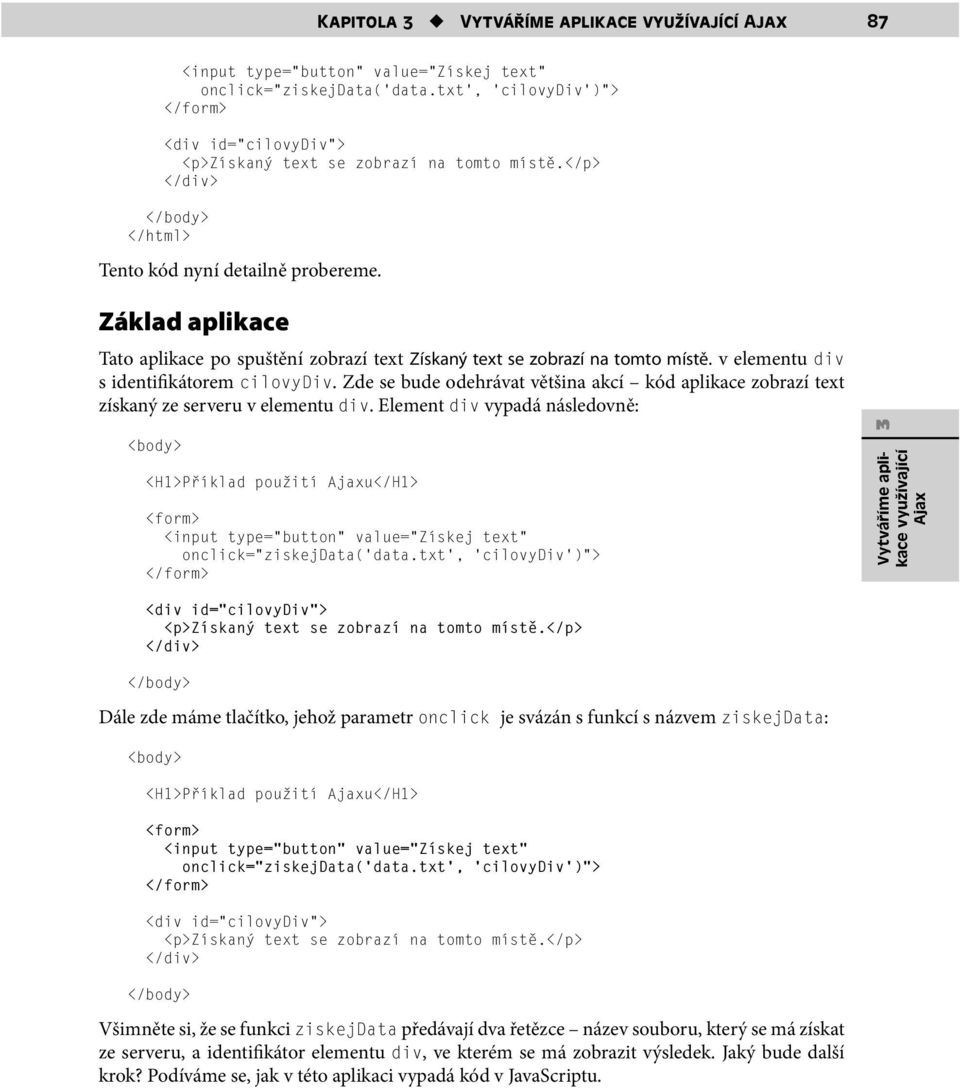cilovydiv Zde se bude odehrávat většina akcí kód aplikace zobrazí text získaný ze serveru v elementu div Element div vypadá následovně: <body> <H1>Příklad použití Ajaxu</H1> <form> <input type=