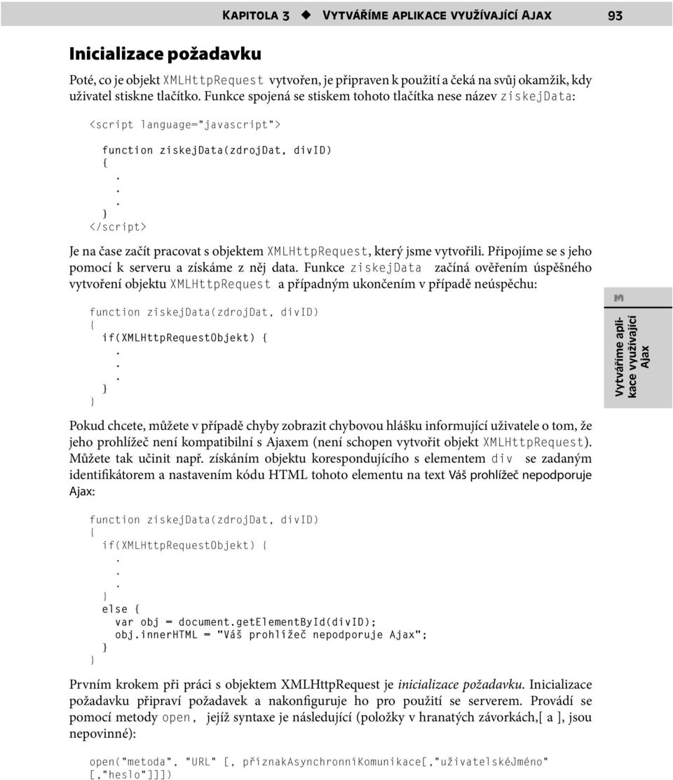 Funkce ziskejdata začíná ověřením úspěšného vytvoření objektu XMLHttpRequest a případným ukončením v případě neúspěchu: if(xmlhttprequestobjekt) Pokud chcete, můžete v případě chyby zobrazit chybovou