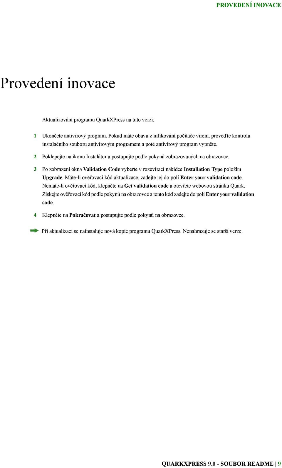 2 Poklepejte na ikonu Instalátor a postupujte podle pokynů zobrazovaných na obrazovce. 3 Po zobrazení okna Validation Code vyberte v rozevírací nabídce Installation Type položku Upgrade.