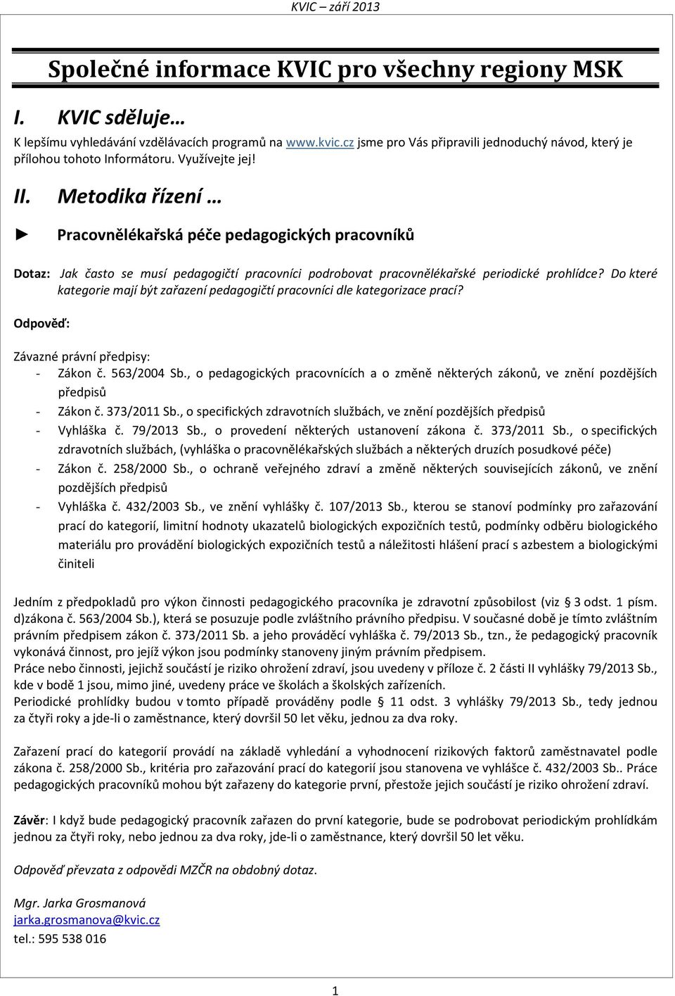 Metodika řízení Pracovnělékařská péče pedagogických pracovníků Dotaz: Jak často se musí pedagogičtí pracovníci podrobovat pracovnělékařské periodické prohlídce?