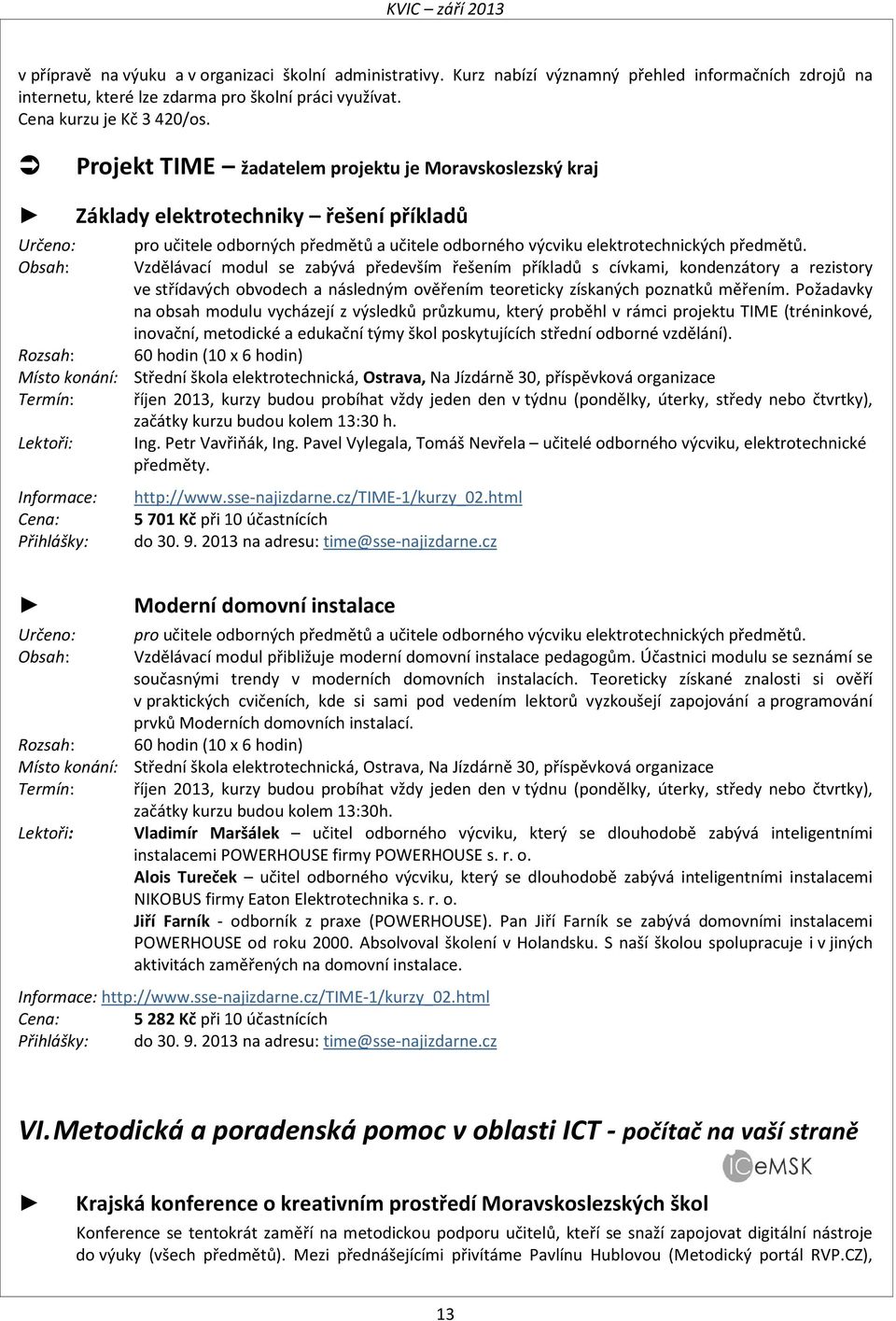 Vzdělávací modul se zabývá především řešením příkladů s cívkami, kondenzátory a rezistory ve střídavých obvodech a následným ověřením teoreticky získaných poznatků měřením.