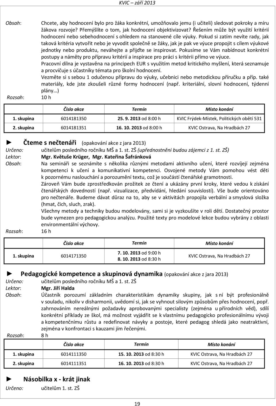 Pokud si zatím nevíte rady, jak taková kritéria vytvořit nebo je vyvodit společně se žáky, jak je pak ve výuce propojit s cílem výukové jednotky nebo produktu, neváhejte a přijďte se inspirovat.