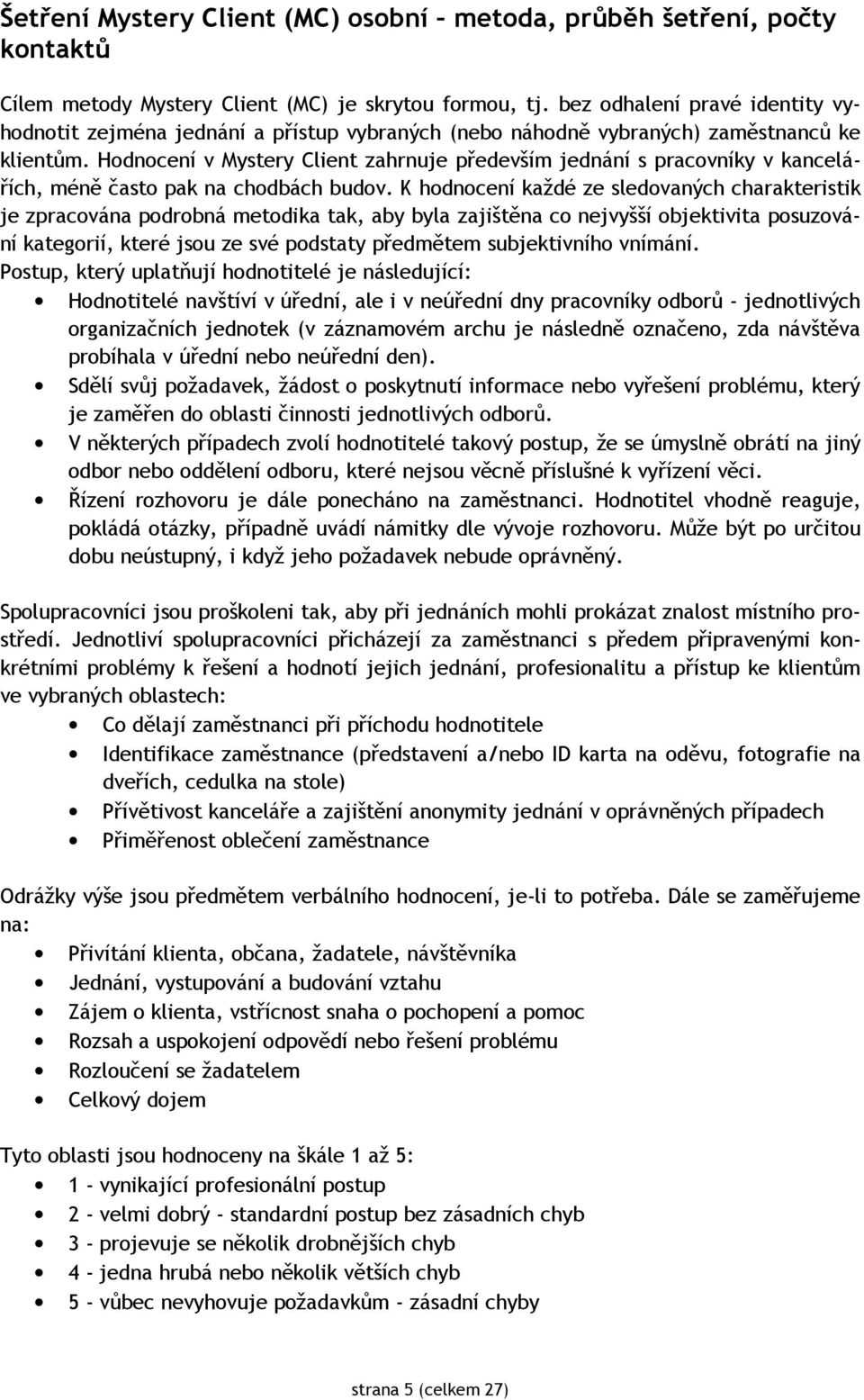 Hodnocení v Mystery Client zahrnuje především jednání s pracovníky v kancelářích, méně často pak na chodbách budov.