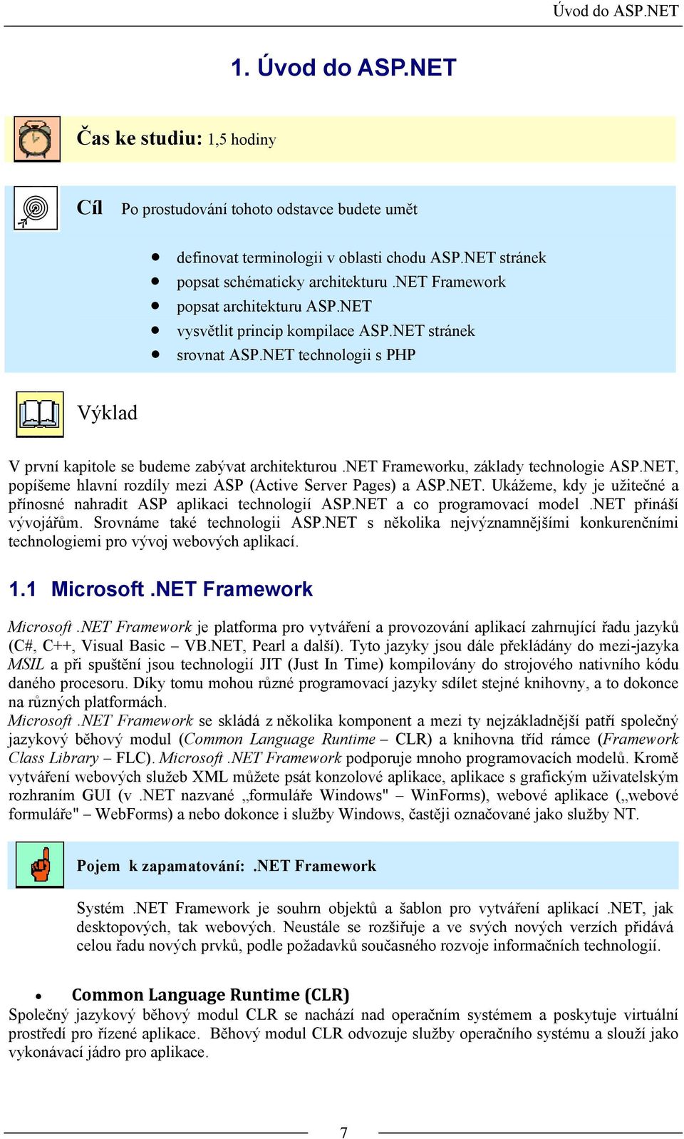 net Frameworku, základy technologie ASP.NET, popíšeme hlavní rozdíly mezi ASP (Active Server Pages) a ASP.NET. Ukážeme, kdy je užitečné a přínosné nahradit ASP aplikaci technologií ASP.