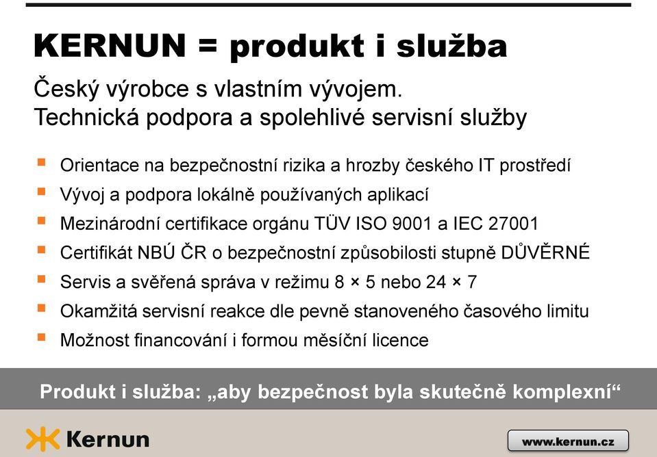 používaných aplikací Mezinárodní certifikace orgánu TÜV ISO 9001 a IEC 27001 Certifikát NBÚ ČR o bezpečnostní způsobilosti stupně