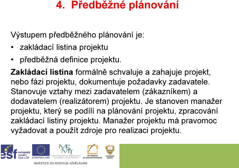 Stanovuje vztahy mezi zadavatelem (zákazníkem) a dodavatelem (realizátorem) projektu.
