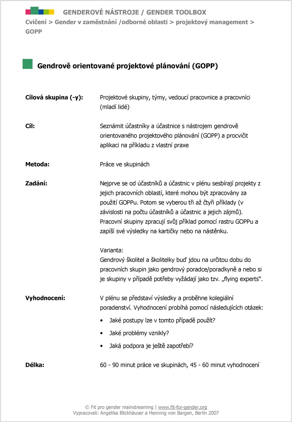 projekty z jejich pracovních oblastí, které mohou být zpracovány za použití u. Potom se vyberou tři až čtyři příklady (v závislosti na počtu účastníků a účastnic a jejich zájmů).
