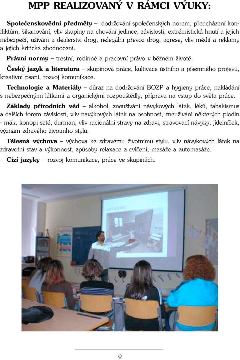 âesk jazyk a literatura skupinová práce, kultivace ústního a písemného projevu, kreativní psaní, rozvoj komunikace.