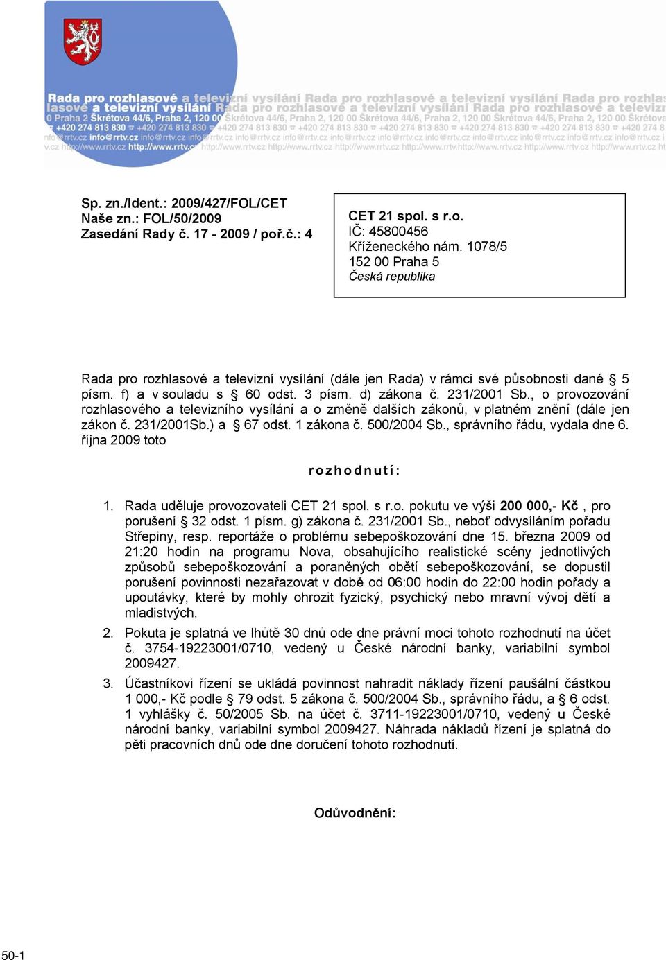 , o provozování rozhlasového a televizního vysílání a o změně dalších zákonů, v platném znění (dále jen zákon č. 231/2001Sb.) a 67 odst. 1 zákona č. 500/2004 Sb., správního řádu, vydala dne 6.