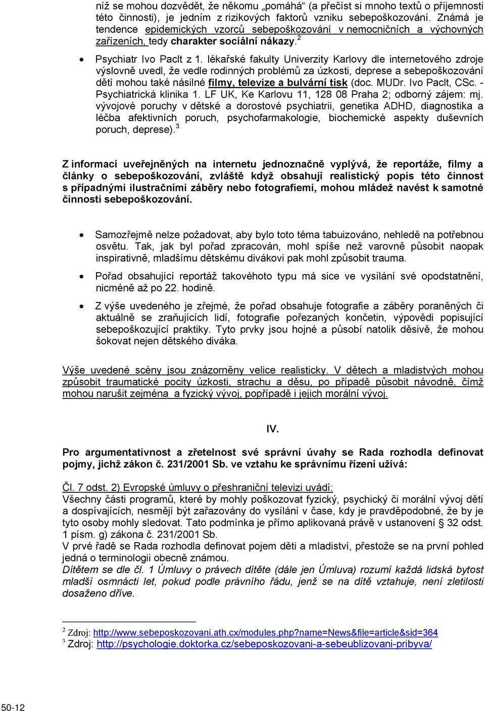lékařské fakulty Univerzity Karlovy dle internetového zdroje výslovně uvedl, že vedle rodinných problémů za úzkosti, deprese a sebepoškozování dětí mohou také násilné filmy, televize a bulvární tisk