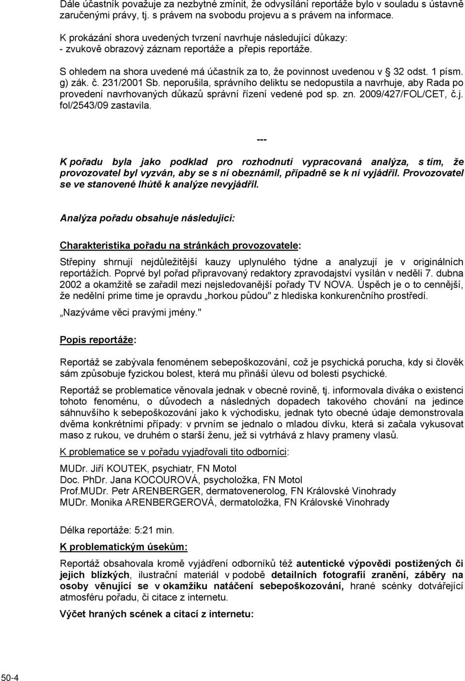1 písm. g) zák. č. 231/2001 Sb. neporušila, správního deliktu se nedopustila a navrhuje, aby Rada po provedení navrhovaných důkazů správní řízení vedené pod sp. zn. 2009/427/FOL/CET, č.j. fol/2543/09 zastavila.