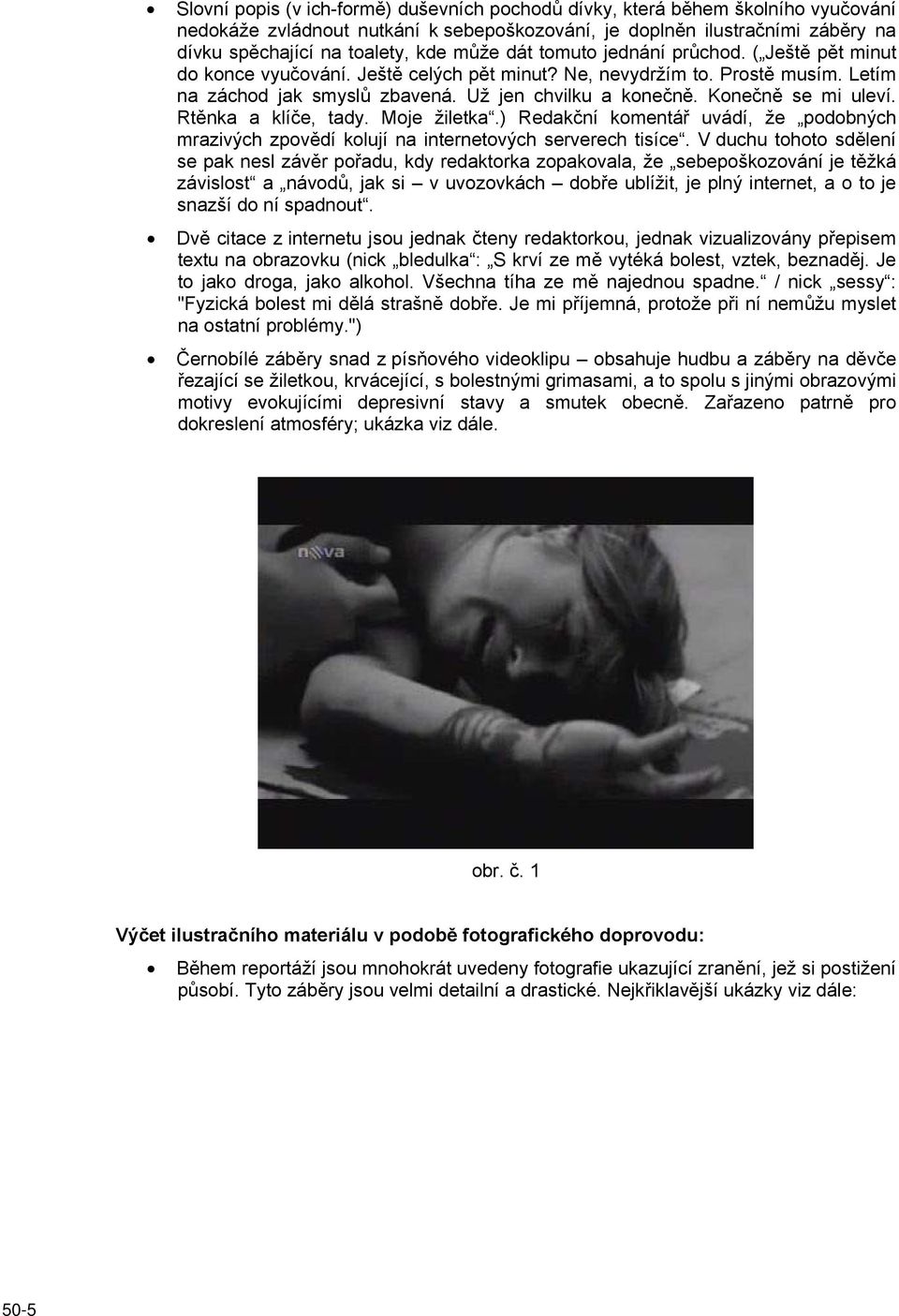 Konečně se mi uleví. Rtěnka a klíče, tady. Moje žiletka.) Redakční komentář uvádí, že podobných mrazivých zpovědí kolují na internetových serverech tisíce.